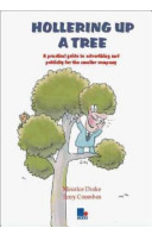 Hollering Up a Tree - A Practical Guide to Advertising Creativity and Production for the Smaller Company Or Organisation